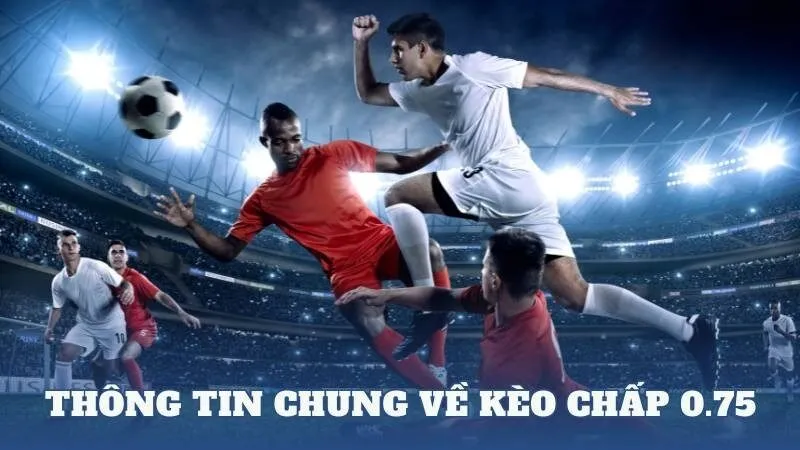 Cách bước chơi Kèo 0.75 chi tiết từ A đến Z